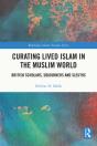 Curating Lived Islam In The Muslim World - Preview
