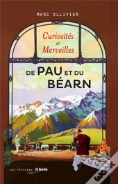 Curiosités & Merveilles De Pau Et Du Bearn