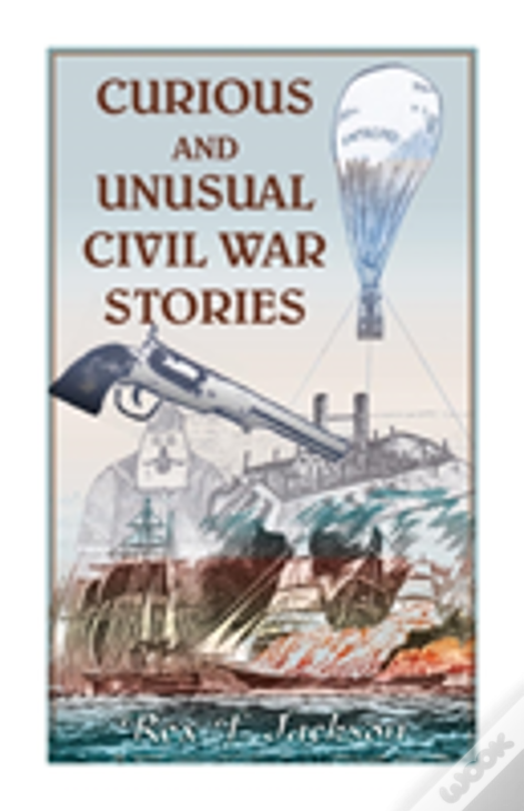 Curious And Unusual Civil War Stories