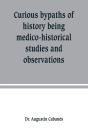 Curious Bypaths Of History Being Medico-Historical Studies And Observations - Preview