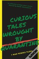 Curious Tales Wrought By Quarantine