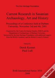 Current Research In Sasanian Archaeology Art And History