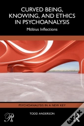 Curved Being, Knowing, And Ethics In Psychoanalysis