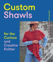 Custom Shawls For The Curious And Creative Knitter