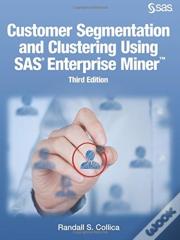 Customer Segmentation And Clustering Using Sas Enterprise Miner, Third Edition