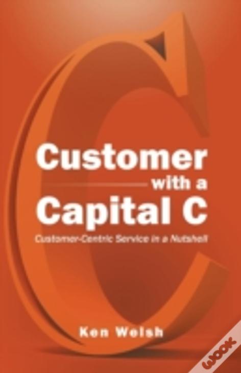 Customer With A Capital C: Customer-Centric Service In A Nutshell