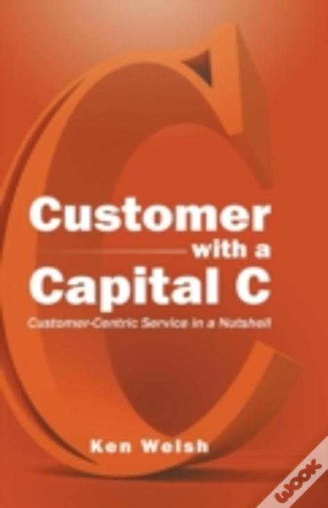 Customer With A Capital C: Customer-Centric Service In A Nutshell