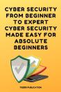 Cyber Security From Beginner To Expert Cyber Security Made Easy For Absolute Beginners - Preview
