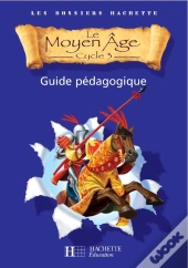 Cycle 3 ; Le Moyen-Age ; Guide Pedagogique