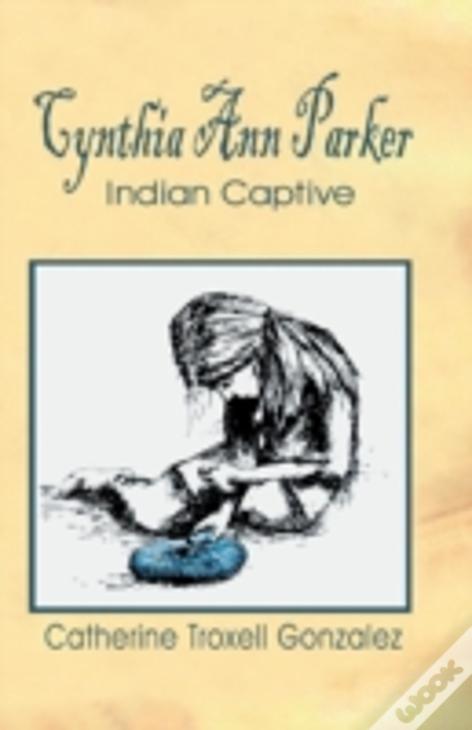 Cynthia Ann Parker: Indian Captive