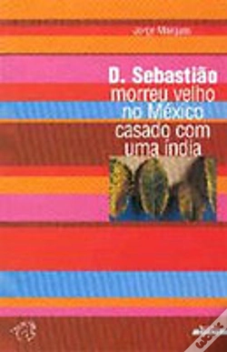 Capa do artigo D. Sebastião Morreu Velho no México Casado com Uma Índia