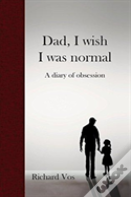 Dad, I Wish I Was Normal