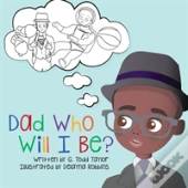 Dad, Who Will I Be?