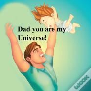 Dad You Are My Universe!