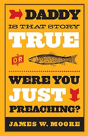 Daddy, Is That Story True, Or Were You Just Preaching? - Preview