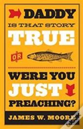 Daddy, Is That Story True, Or Were You Just Preaching?