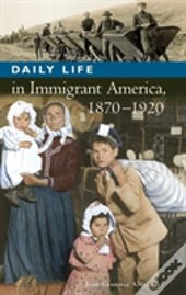 Daily Life In Immigrant America, 1870-1920