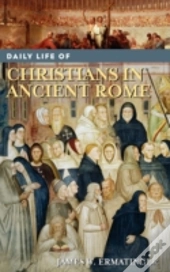 Daily Life Of Christians In Ancient Rome