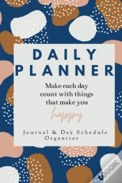 Capa do artigo Daily Planner Make Each Day Count With Things That Make You Happy Journal & Day Schedule Organizer