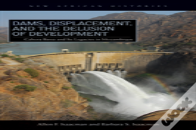Dams, Displacement, And The Delusion Of Development
