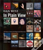Dan Witz In Plain View 30 Years Of Artworks Illegal And Otherwise /Anglais