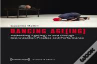 Dancing Age(Ing) Â€“ Rethinking Age(Ing) In And Through Improvisation Practice And Performance