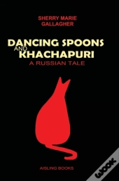 Dancing Spoons And Khachapuri - A Russian Tale