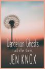 Dandelion Ghosts: And Other Stories - Preview