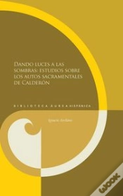 Capa do artigo Dando Luces A Las Sombras: Estudios Sobre Los Autos Sacramentales De Calderón.