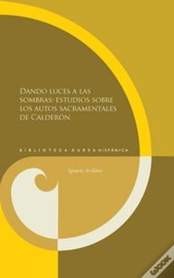 Capa do artigo Dando Luces A Las Sombras: Estudios Sobre Los Autos Sacramentales De Calderón.