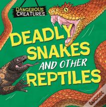 Dangerous Creatures: Snakes And Other Reptiles