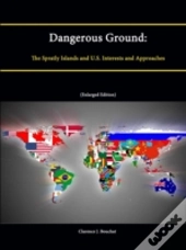 Dangerous Ground: The Spratly Islands And U.S. Interests And Approaches (Enlarged Edition)