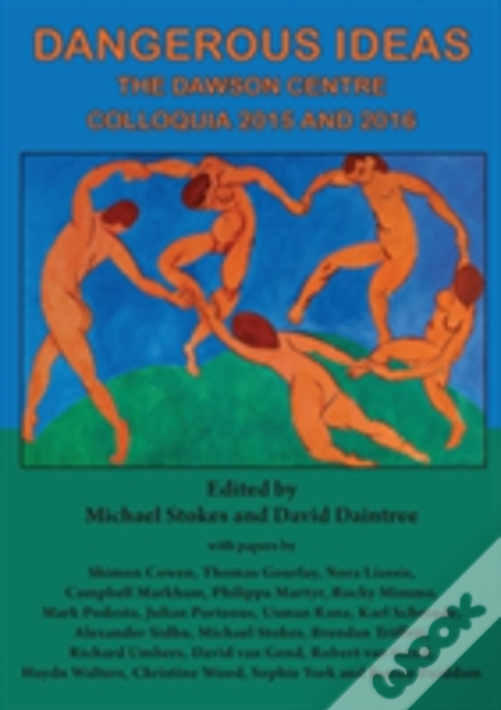 Dangerous Ideas : The Dawson Centre Colloquia 2015 And 2016