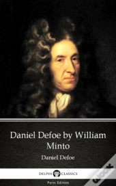Daniel Defoe By William Minto - Delphi Classics (Illustrated)
