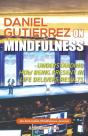 Daniel Gutierrez On Mindfulness: Understanding How Being Present In Life Delivers Results - Preview