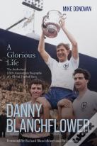 Danny Blanchflower, A Glorious Life