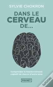 Dans Le Cerveau De... Comprendre Le Fonctionnement Cognitif De Chacun D'Entre Nous