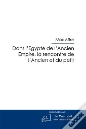 Dans L'Egypte De L'Ancien Empire ; La Rencontre De L'Ancien Et Du Petit