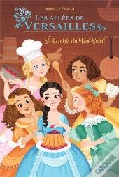 Dans Les Allées De Versailles Tome 2 : À La Table Du Roi-Soleil