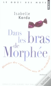 Dans Les Bras De Morphée ; Histoire Des Expressions Nées De La Mythologie