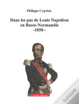 Dans Les Pas De Louis-Napoleon En Basse-Normandie