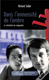 Dans L'Immensite De L'Ombre ; Le Résistant Du Languedoc