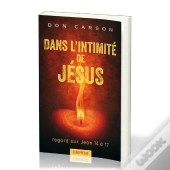 Dans L'Intimité De Jésus ; Regard Sur Jean 14 À 17