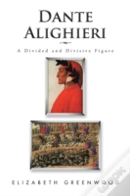Dante Alighieri: A Divided And Divisive Figure