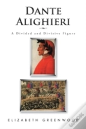Dante Alighieri: A Divided And Divisive Figure