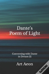 Dante'S Poem Of Light: Conversing With D