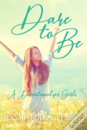 Dare To Be: A Devotional For Girls