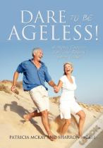 Dare To Be Ageless!