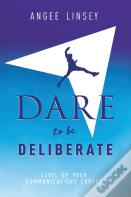 Dare To Be Deliberate