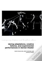 Daring Adaptations, Creative Failures And Experimental Performances In Iberian Theatre